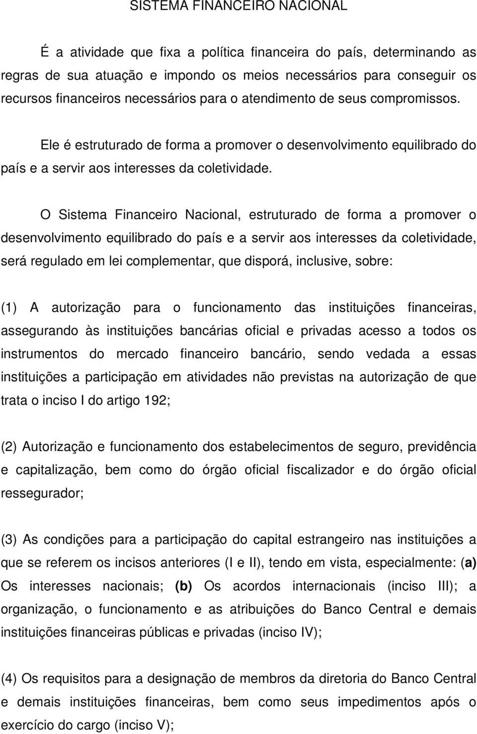 O Sistema Financeiro Nacional, estruturado de forma a promover o desenvolvimento equilibrado do país e a servir aos interesses da coletividade, será regulado em lei complementar, que disporá,