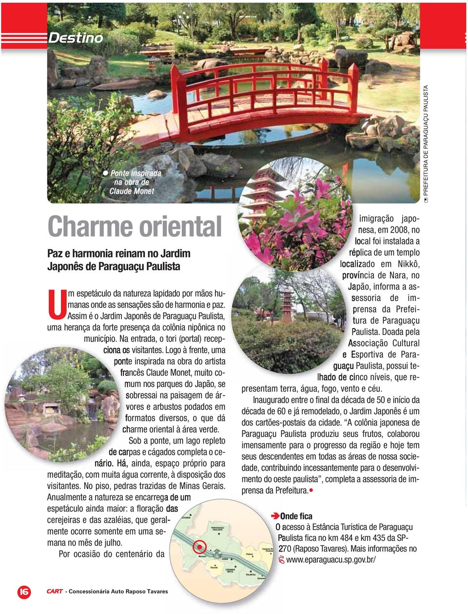 Logo à frente, uma ponte inspirada na obra do artista francês Claude Monet, muito comum nos parques do Japão, se sobressai na paisagem de árvores e arbustos podados em formatos diversos, o que dá