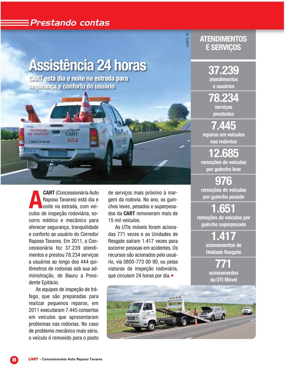 234 serviços a usuários ao longo dos 444 quilômetros de rodovias sob sua administração, de Bauru a Presidente Epitácio.