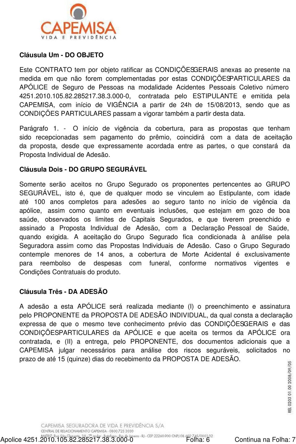 .3.000-0, contratada pelo ESTIPULANTE e emitida pela CAPEMISA, com início de VIGÊNCIA a partir de 24h de 15/08/2013, sendo que as CONDIÇÕES PARTICULARES passam a vigorar também a partir desta data.