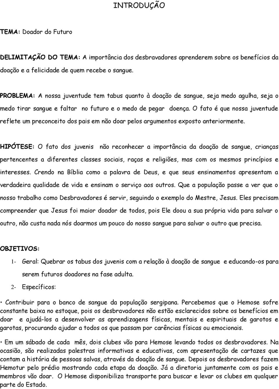 O fato é que nossa juventude reflete um preconceito dos pais em não doar pelos argumentos exposto anteriormente.