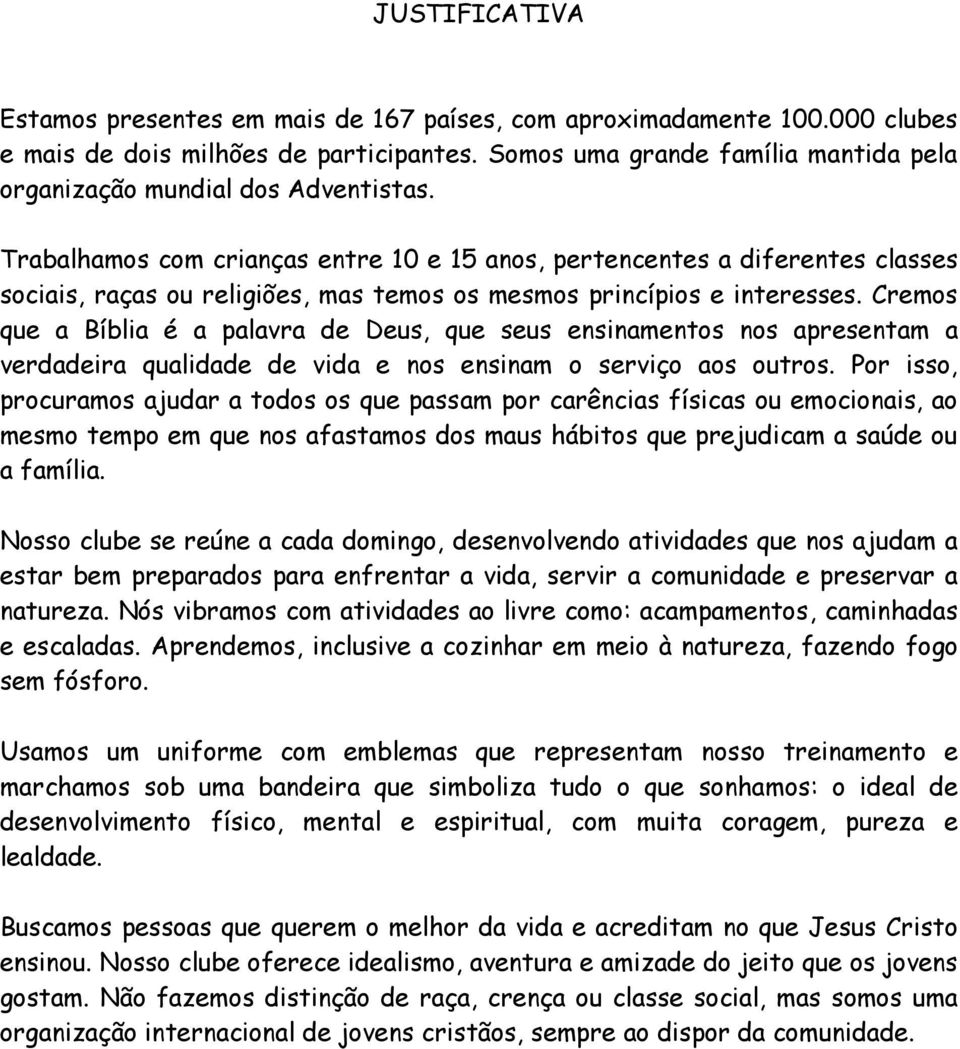 Trabalhamos com crianças entre 10 e 15 anos, pertencentes a diferentes classes sociais, raças ou religiões, mas temos os mesmos princípios e interesses.