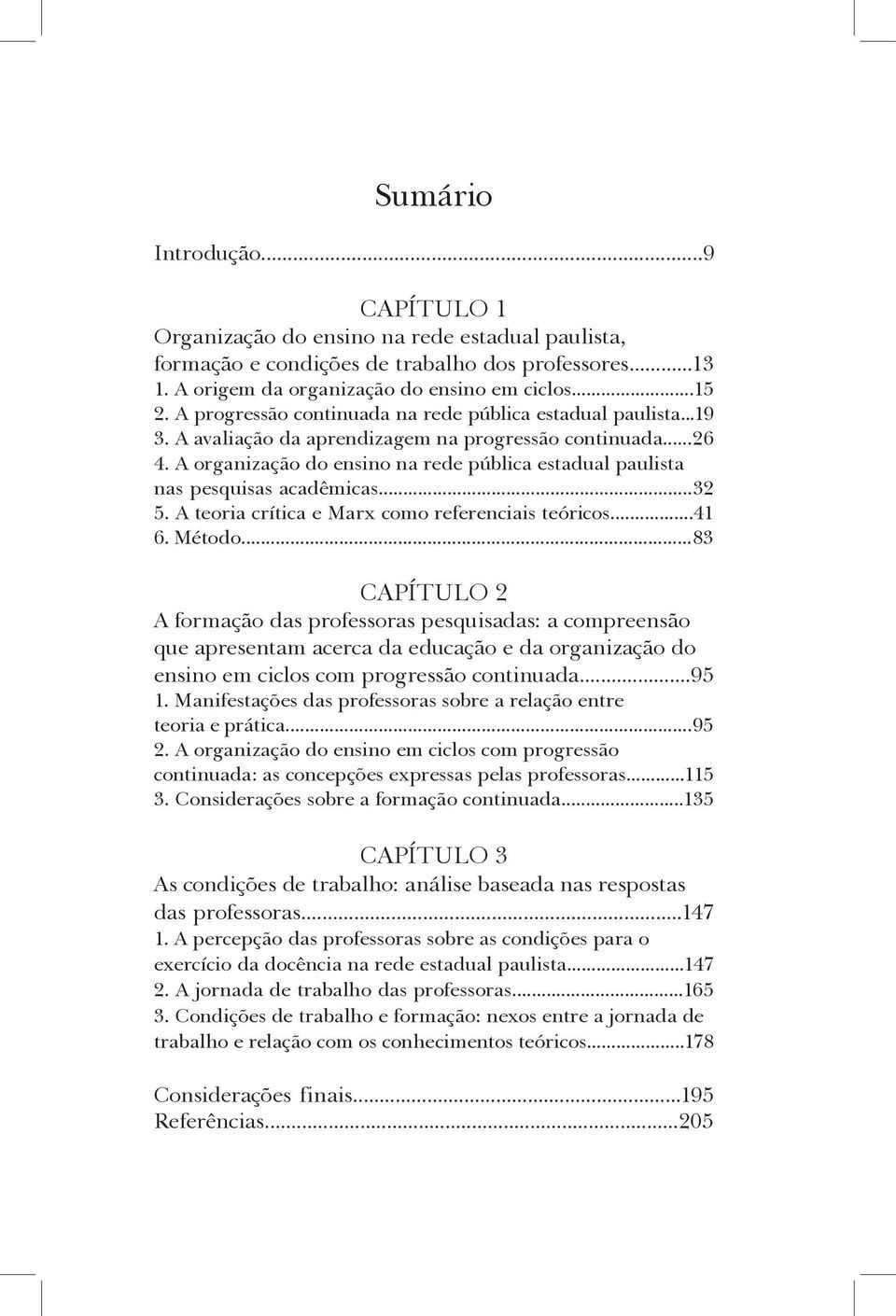 A organização do ensino na rede pública estadual paulista nas pesquisas acadêmicas...32 5. A teoria crítica e Marx como referenciais teóricos...41 6. Método.