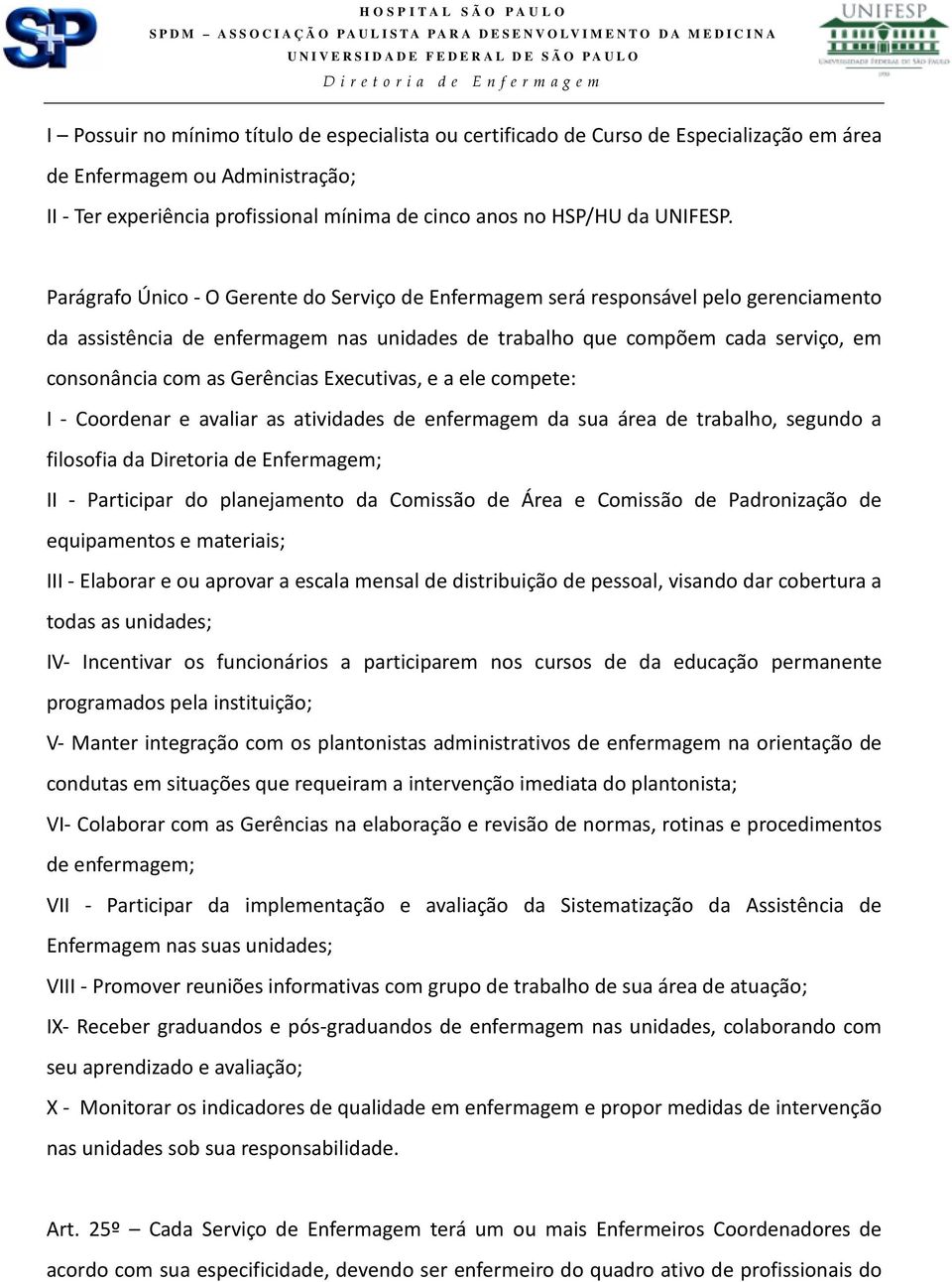 Parágrafo Único - O Gerente do Serviço de Enfermagem será responsável pelo gerenciamento da assistência de enfermagem nas unidades de trabalho que compõem cada serviço, em consonância com as