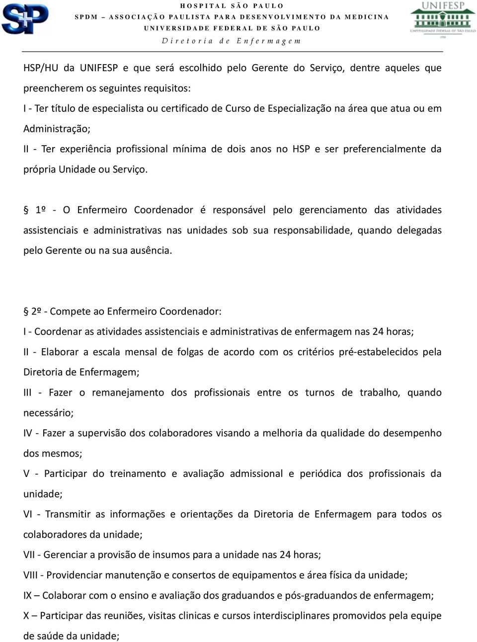 1º - O Enfermeiro Coordenador é responsável pelo gerenciamento das atividades assistenciais e administrativas nas unidades sob sua responsabilidade, quando delegadas pelo Gerente ou na sua ausência.