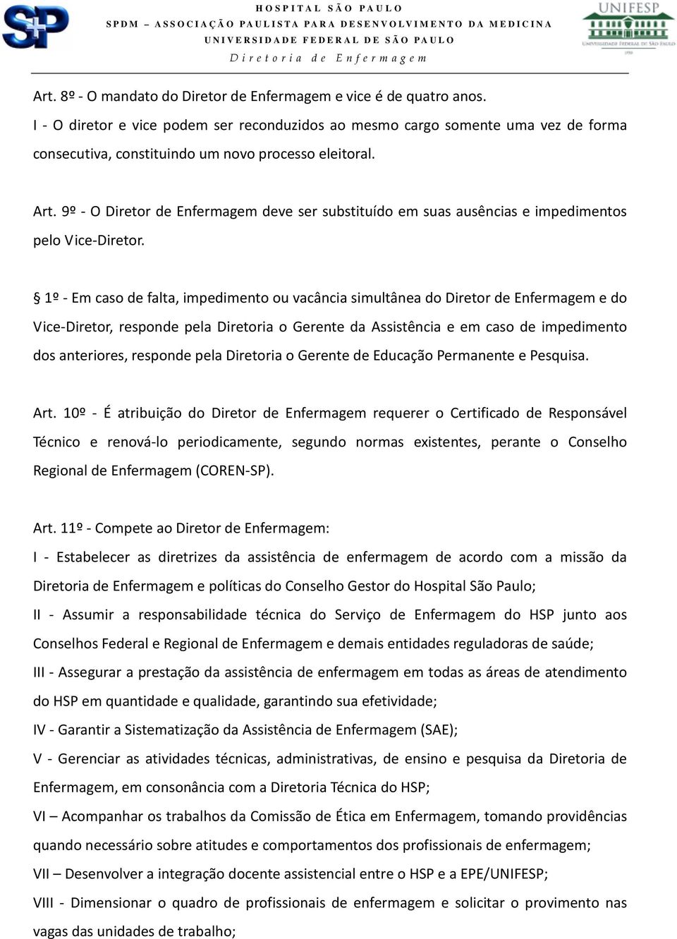 9º - O Diretor de Enfermagem deve ser substituído em suas ausências e impedimentos pelo Vice-Diretor.