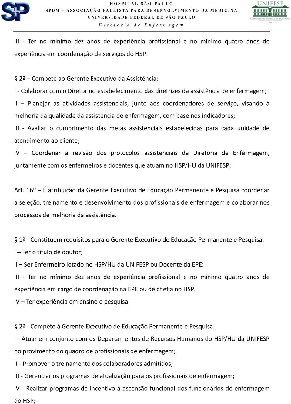 coordenadores de serviço, visando à melhoria da qualidade da assistência de enfermagem, com base nos indicadores; III - Avaliar o cumprimento das metas assistenciais estabelecidas para cada unidade