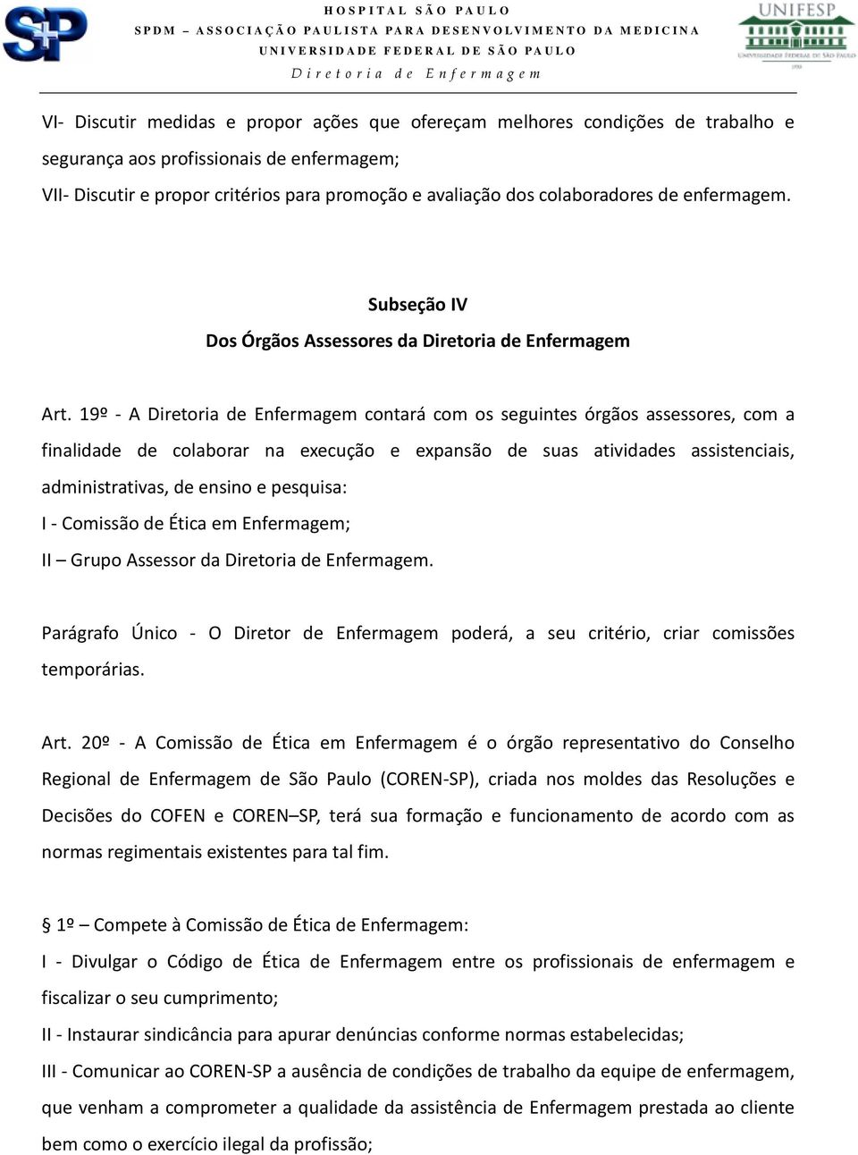 19º - A contará com os seguintes órgãos assessores, com a finalidade de colaborar na execução e expansão de suas atividades assistenciais, administrativas, de ensino e pesquisa: I - Comissão de Ética