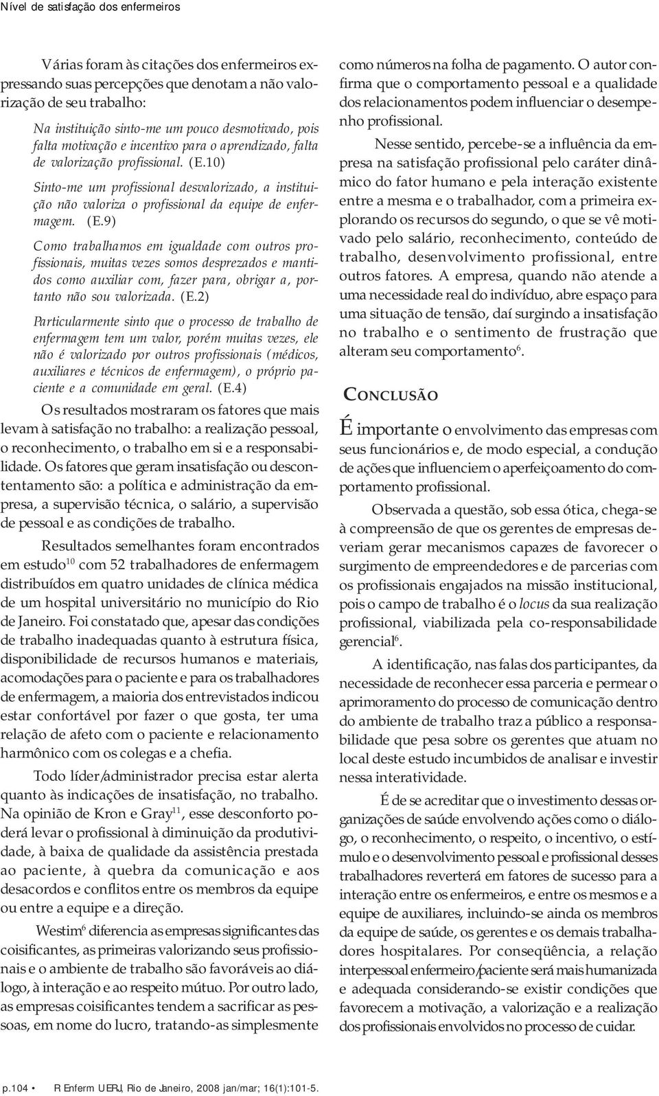 10) Sinto-me um profissional desvalorizado, a instituição não valoriza o profissional da equipe de enfermagem. (E.