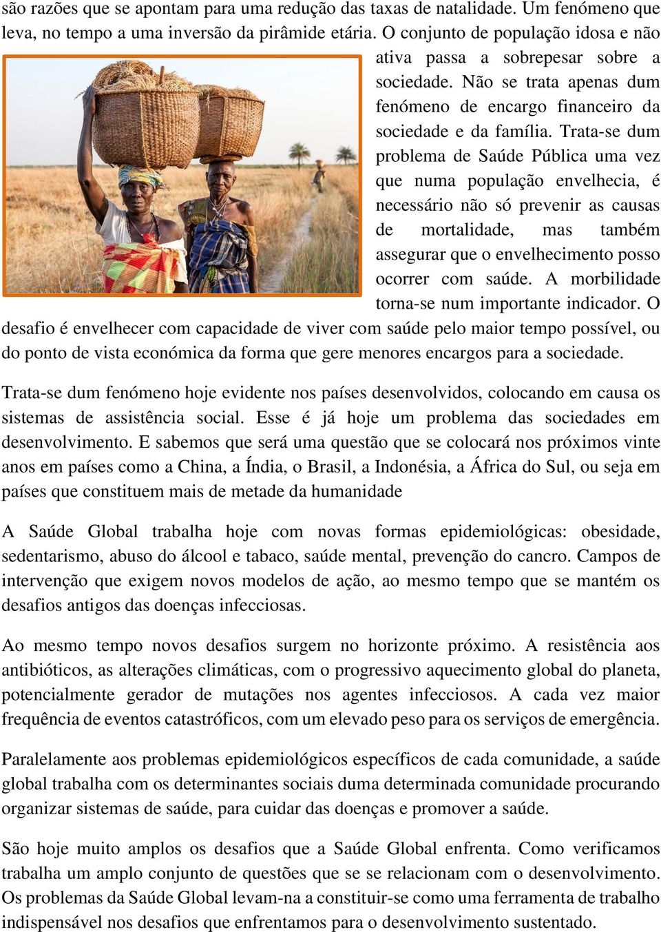 Trata-se dum problema de Saúde Pública uma vez que numa população envelhecia, é necessário não só prevenir as causas de mortalidade, mas também assegurar que o envelhecimento posso ocorrer com saúde.