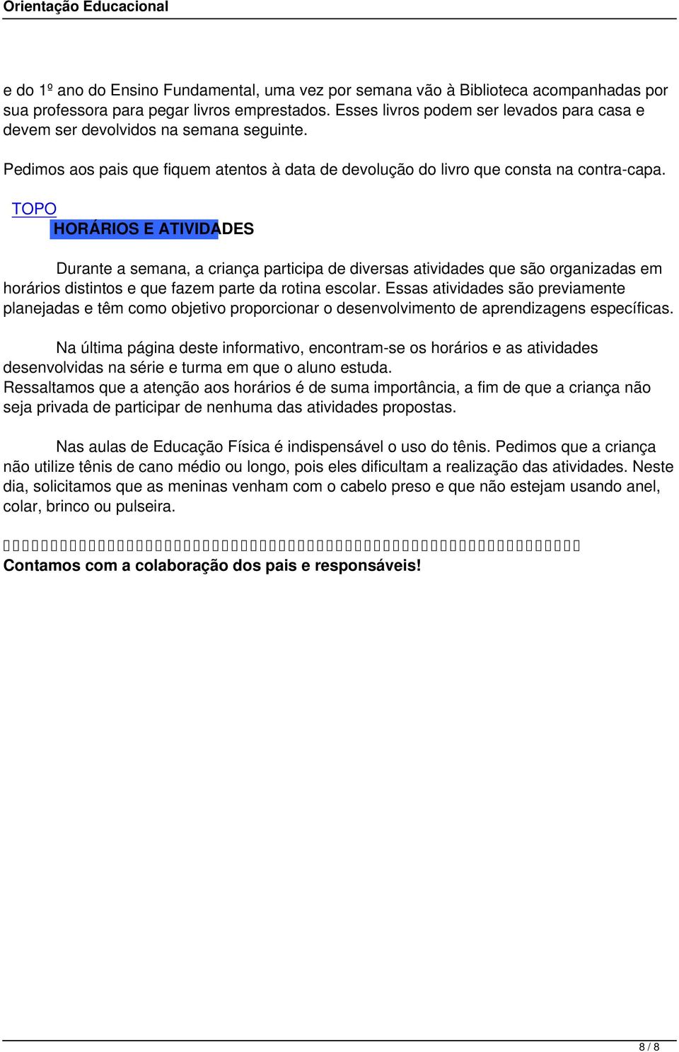 HORÁRIOS E ATIVIDADES Durante a semana, a criança participa de diversas atividades que são organizadas em horários distintos e que fazem parte da rotina escolar.