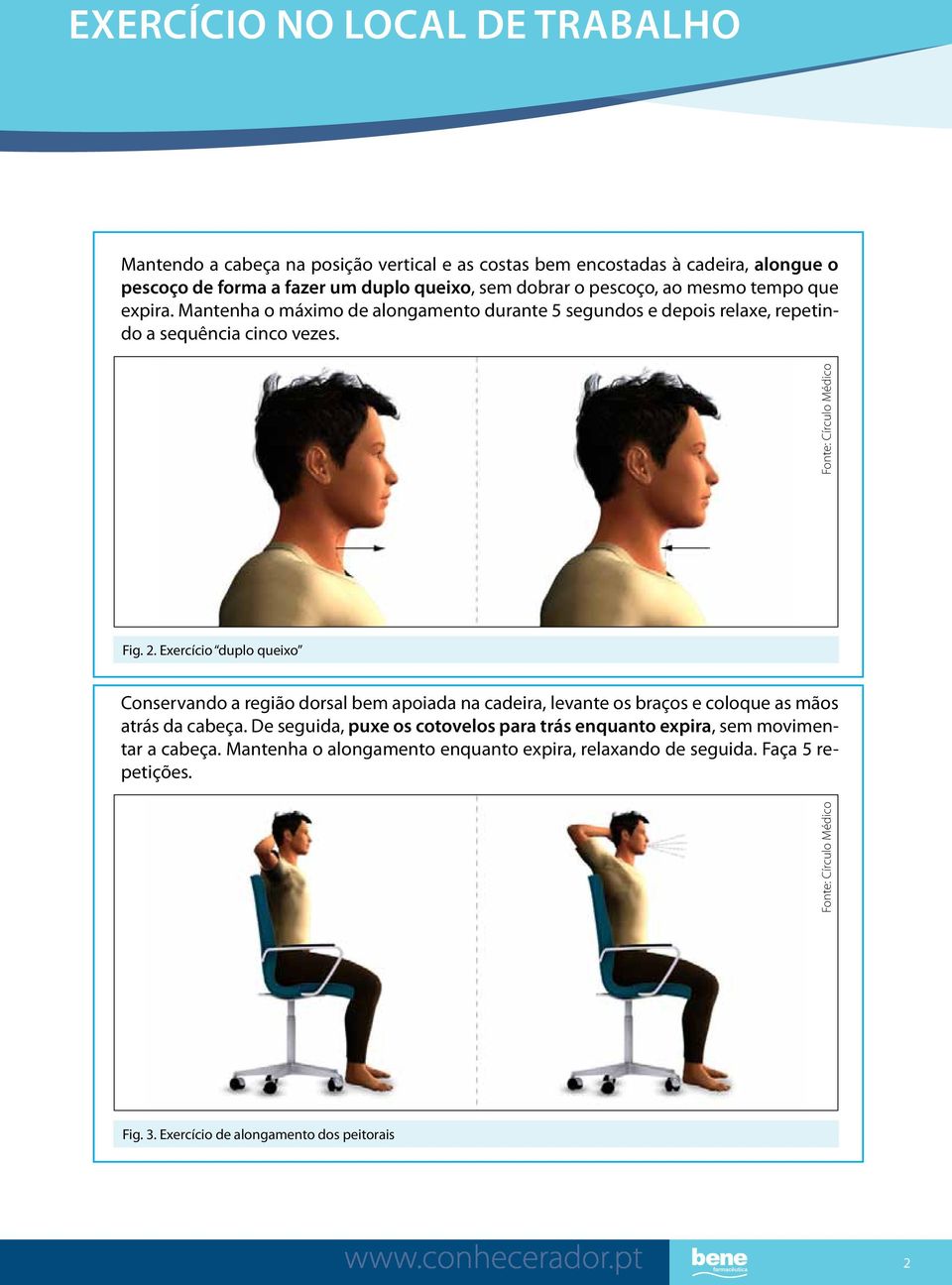 Exercício duplo queixo Conservando a região dorsal bem apoiada na cadeira, levante os braços e coloque as mãos atrás da cabeça.