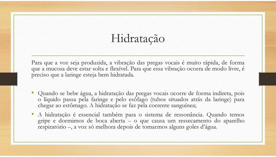 Quando se bebe água, a hidratação das pregas vocais ocorre de forma indireta, pois o líquido passa pela faringe e pelo esôfago (tubos situados atrás da laringe) para