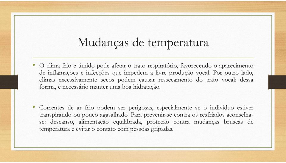 Por outro lado, climas excessivamente secos podem causar ressecamento do trato vocal; dessa forma, é necessário manter uma boa hidratação.