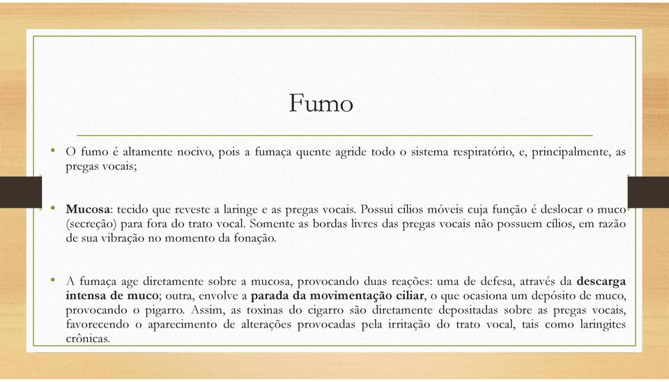 A fumaça age diretamente sobre a mucosa, provocando duas reações: uma de defesa, através da descarga intensa de muco; outra, envolve a parada da movimentação ciliar, o que ocasiona um depósito de