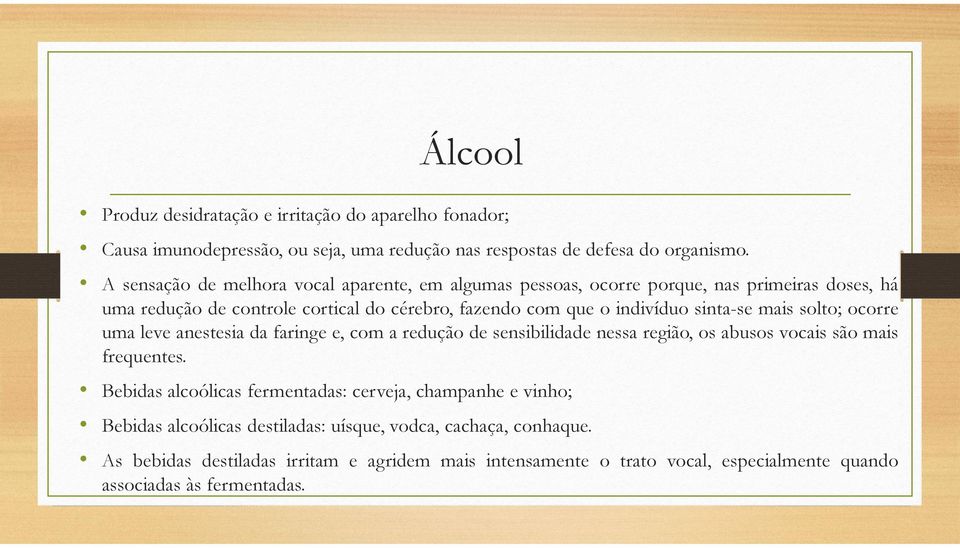 sinta-se mais solto; ocorre uma leve anestesia da faringe e, com a redução de sensibilidade nessa região, os abusos vocais são mais frequentes.