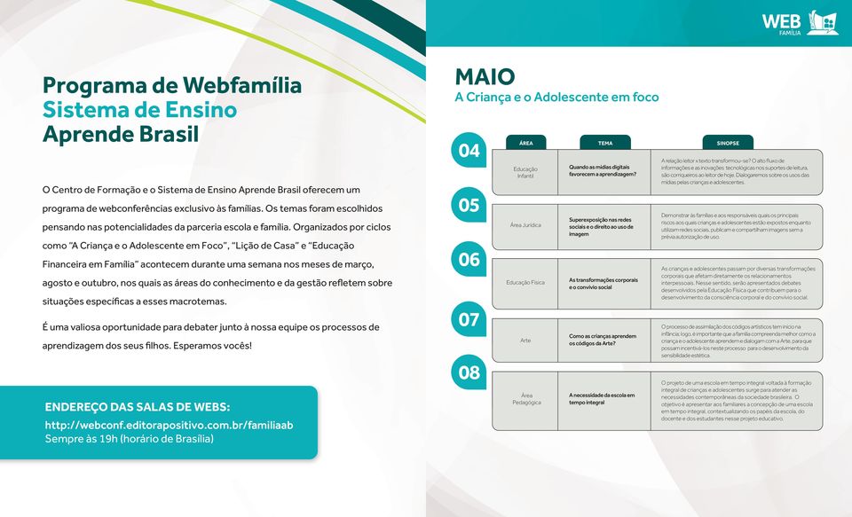 br/familiaab MAIO A Criança e o Adolescente em foco 04 05 06 07 08 Educação Infantil Área Jurídica Educação Física Arte Área Pedagógica Quando as mídias digitais favorecem a aprendizagem?