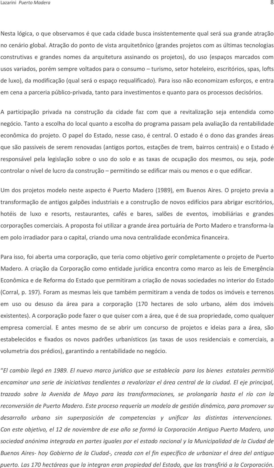 porém sempre voltados para o consumo turismo, setor hoteleiro, escritórios, spas, lofts de luxo), da modificação (qual será o espaço requalificado).