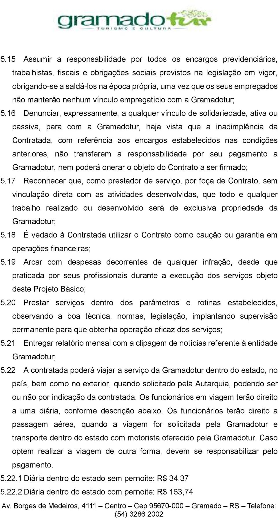 16 Denunciar, expressamente, a qualquer vínculo de solidariedade, ativa ou passiva, para com a Gramadotur, haja vista que a inadimplência da Contratada, com referência aos encargos estabelecidos nas