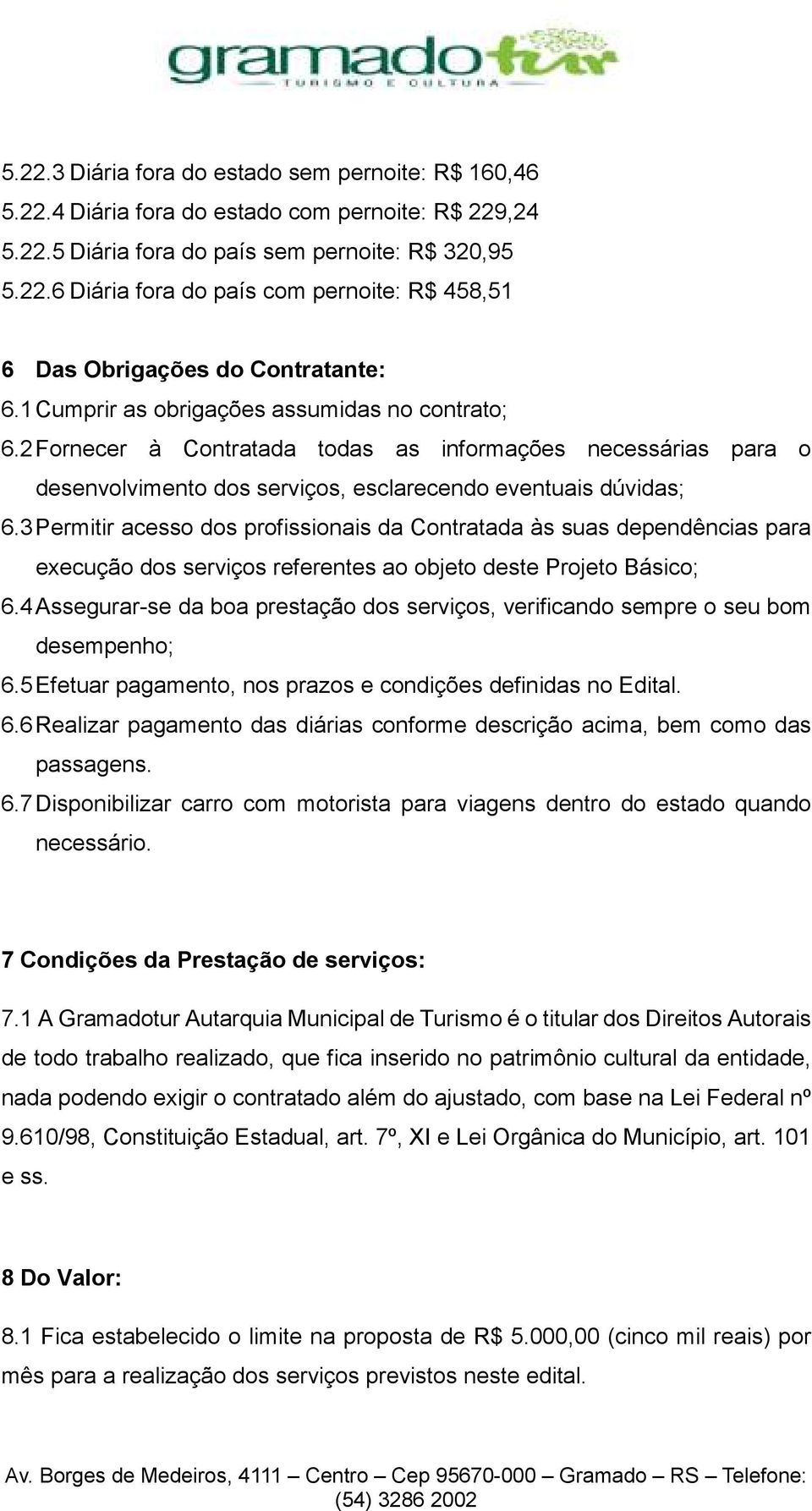 3 Permitir acesso dos profissionais da Contratada às suas dependências para execução dos serviços referentes ao objeto deste Projeto Básico; 6.