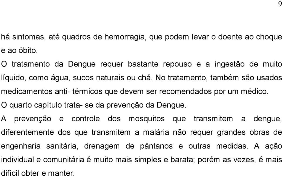 No tratamento, também são usados medicamentos anti- térmicos que devem ser recomendados por um médico. O quarto capítulo trata- se da prevenção da Dengue.