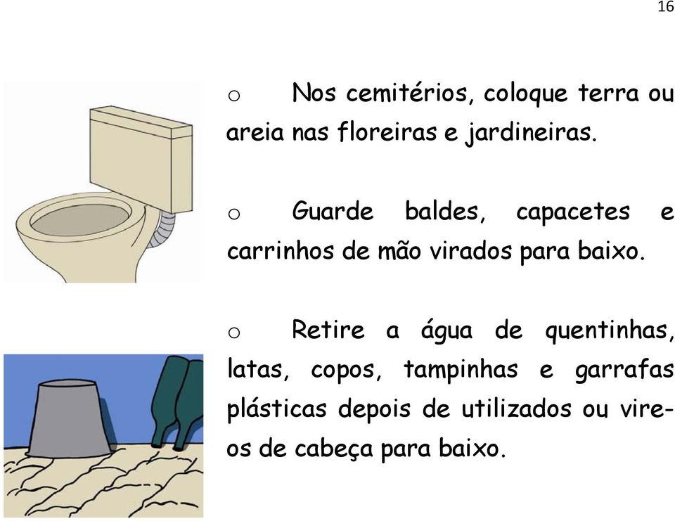 o Guarde baldes, capacetes e carrinhos de mão virados para baixo.