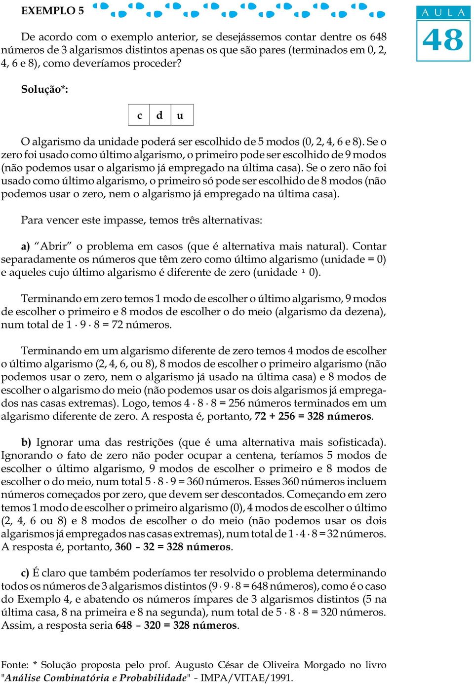 Se o zero foi usado como último algarismo, o primeiro pode ser escolhido de 9 modos (não podemos usar o algarismo já empregado na última casa).