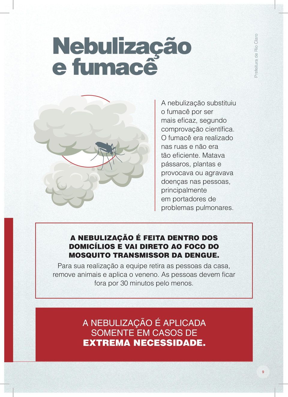 Matava pássaros, plantas e provocava ou agravava doenças nas pessoas, principalmente em portadores de problemas pulmonares.