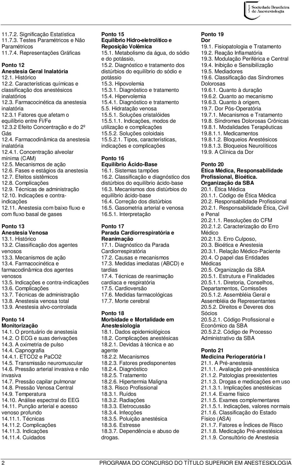 5. Mecanismos de ação 12.6. Fases e estágios da anestesia 12.7. Efeitos sistêmicos 12.8. Complicações 12.9. Técnicas de administração 12.10. Indicações e contraindicações 12.11.