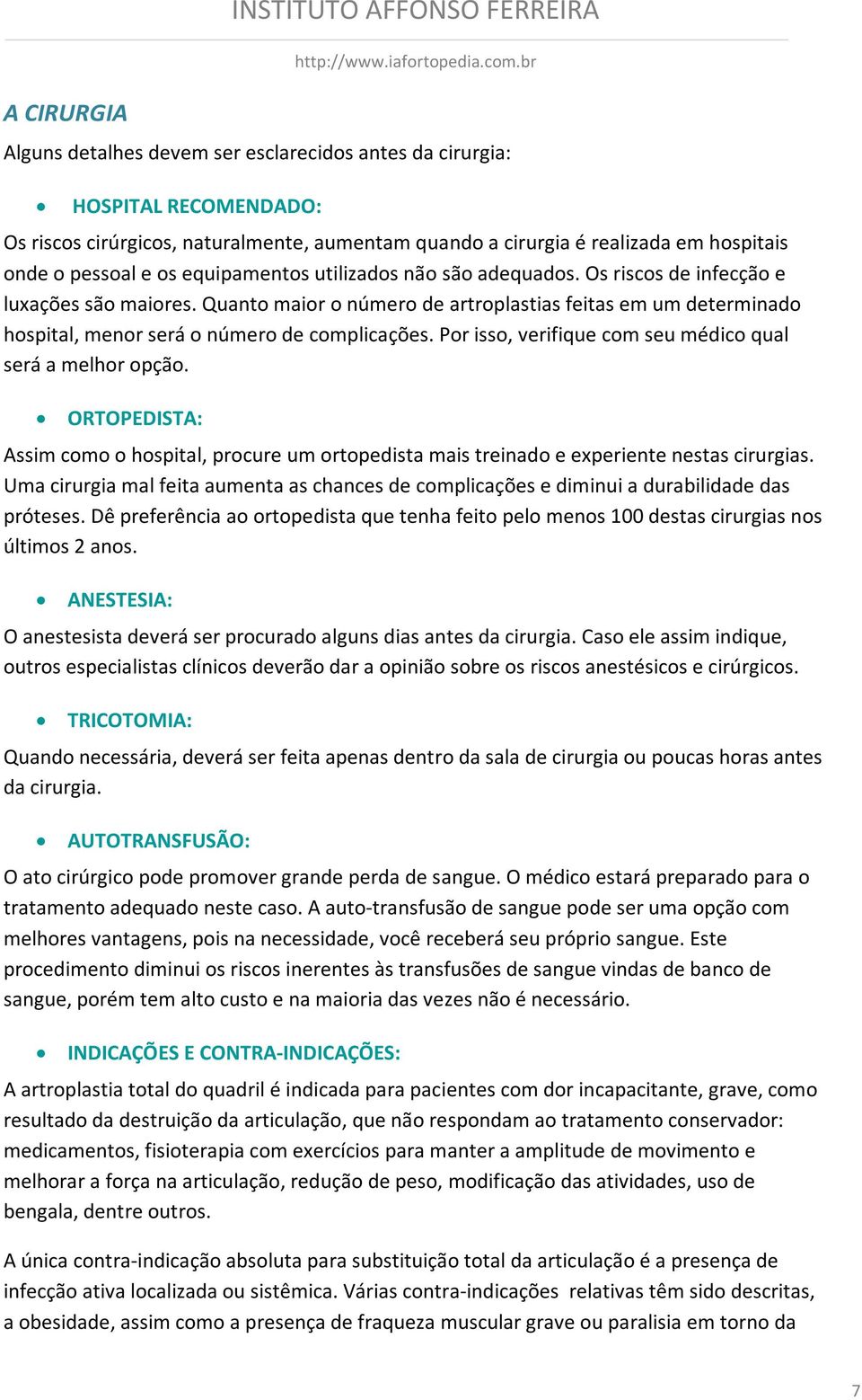 Quanto maior o número de artroplastias feitas em um determinado hospital, menor será o número de complicações. Por isso, verifique com seu médico qual será a melhor opção.