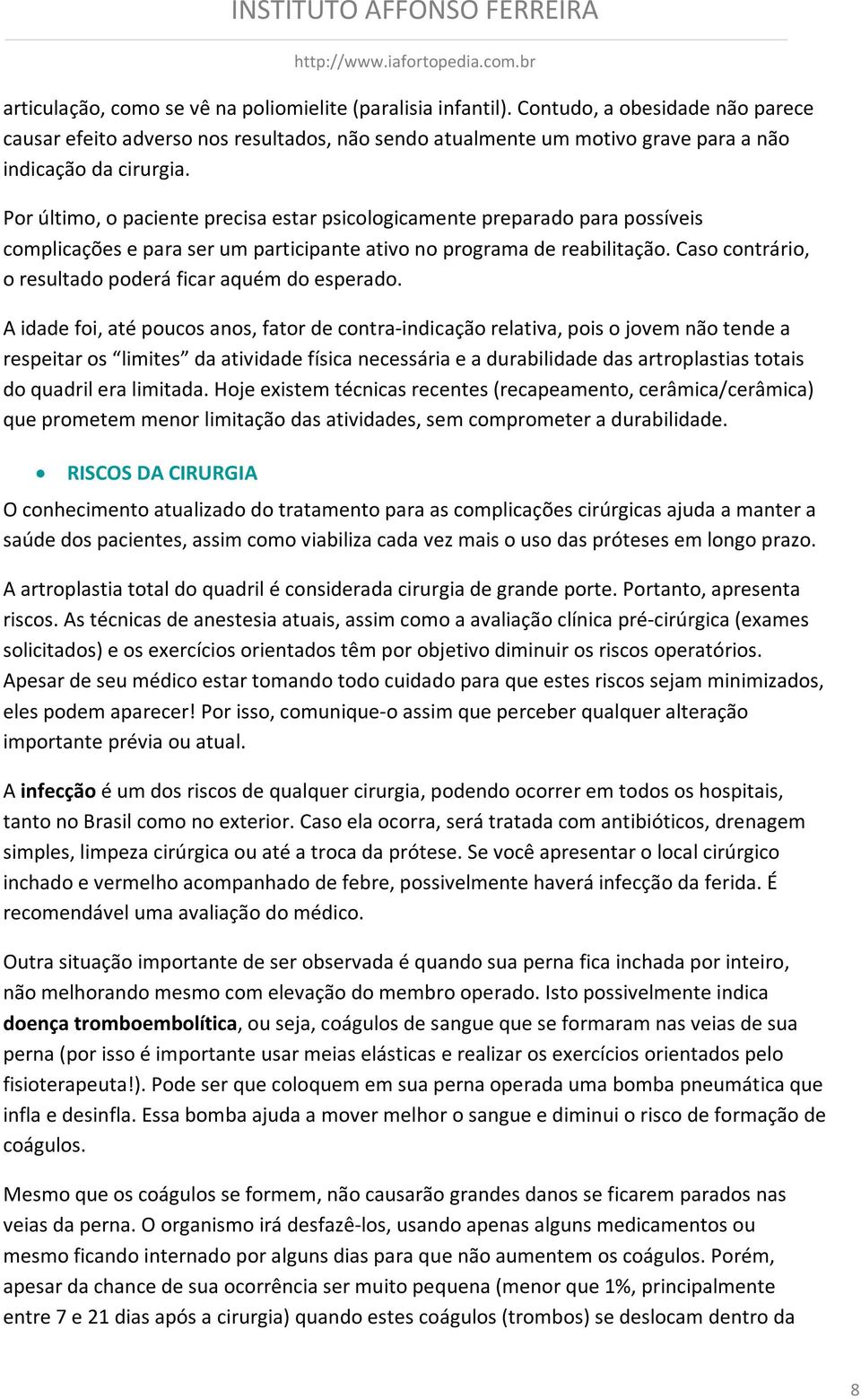 Por último, o paciente precisa estar psicologicamente preparado para possíveis complicações e para ser um participante ativo no programa de reabilitação.