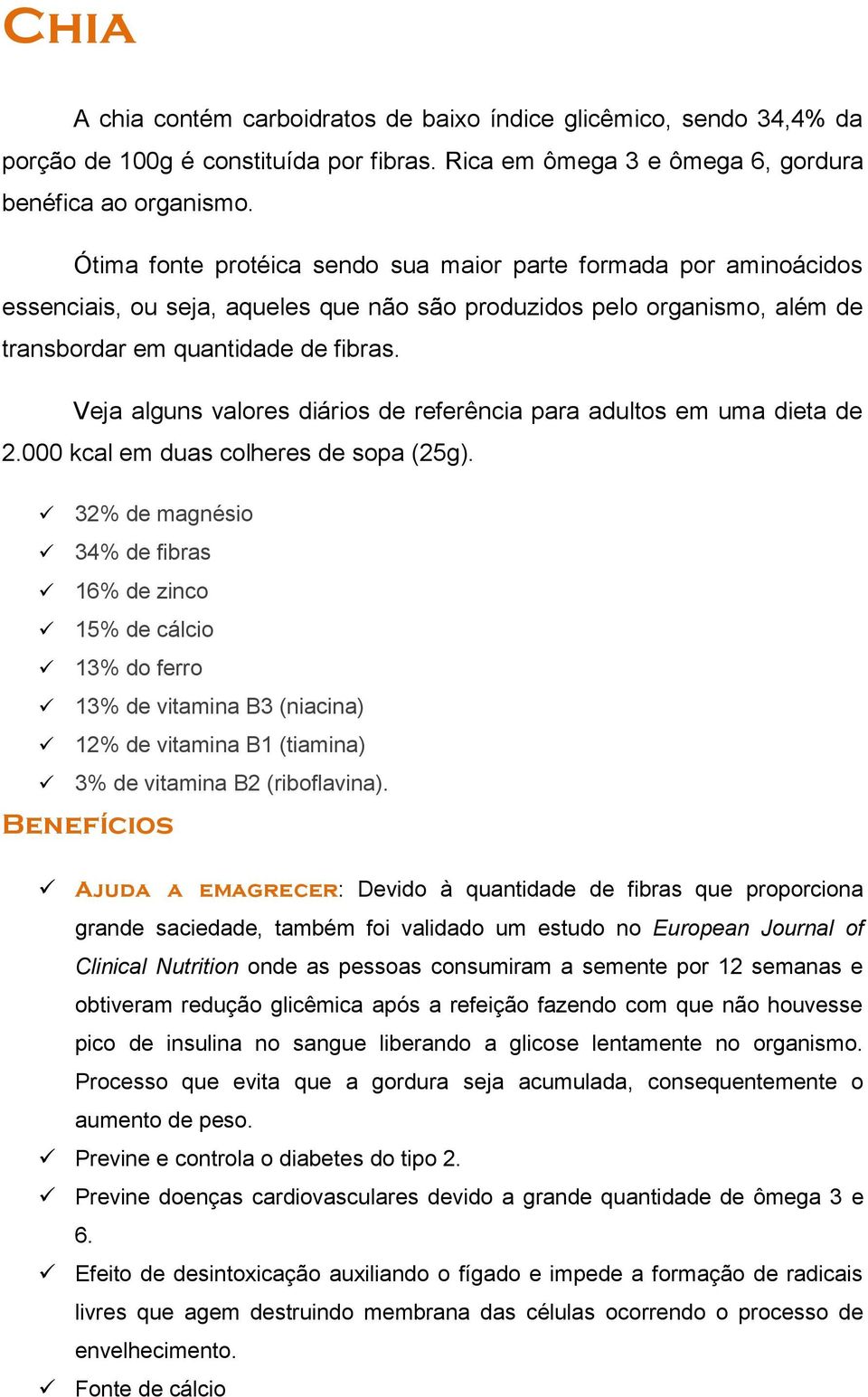 Veja alguns valores diários de referência para adultos em uma dieta de 2.000 kcal em duas colheres de sopa (25g).