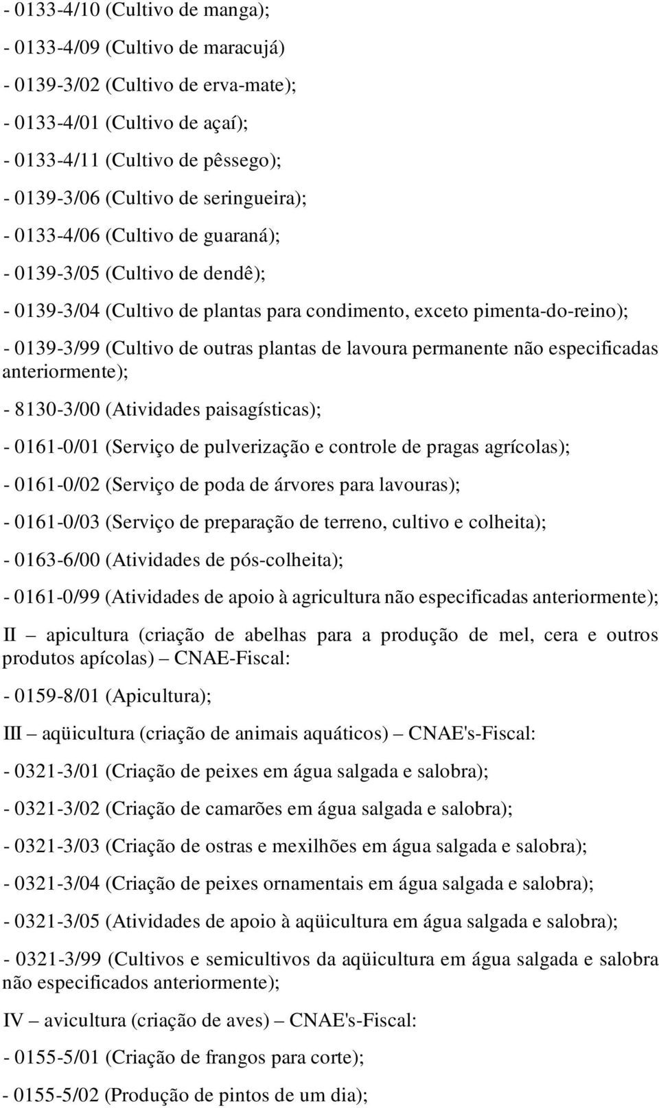 lavoura permanente não especificadas ); - 8130-3/00 (Atividades paisagísticas); - 0161-0/01 (Serviço de pulverização e controle de pragas agrícolas); - 0161-0/02 (Serviço de poda de árvores para