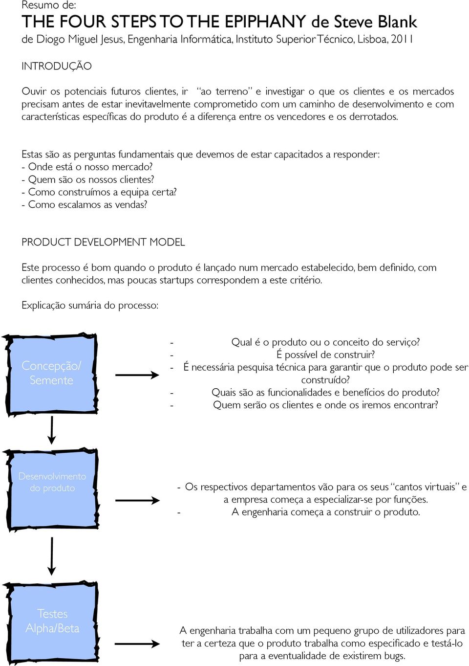 entre os vencedores e os derrotados. Estas são as perguntas fundamentais que devemos de estar capacitados a responder: - Onde está o nosso mercado? - Quem são os nossos clientes?