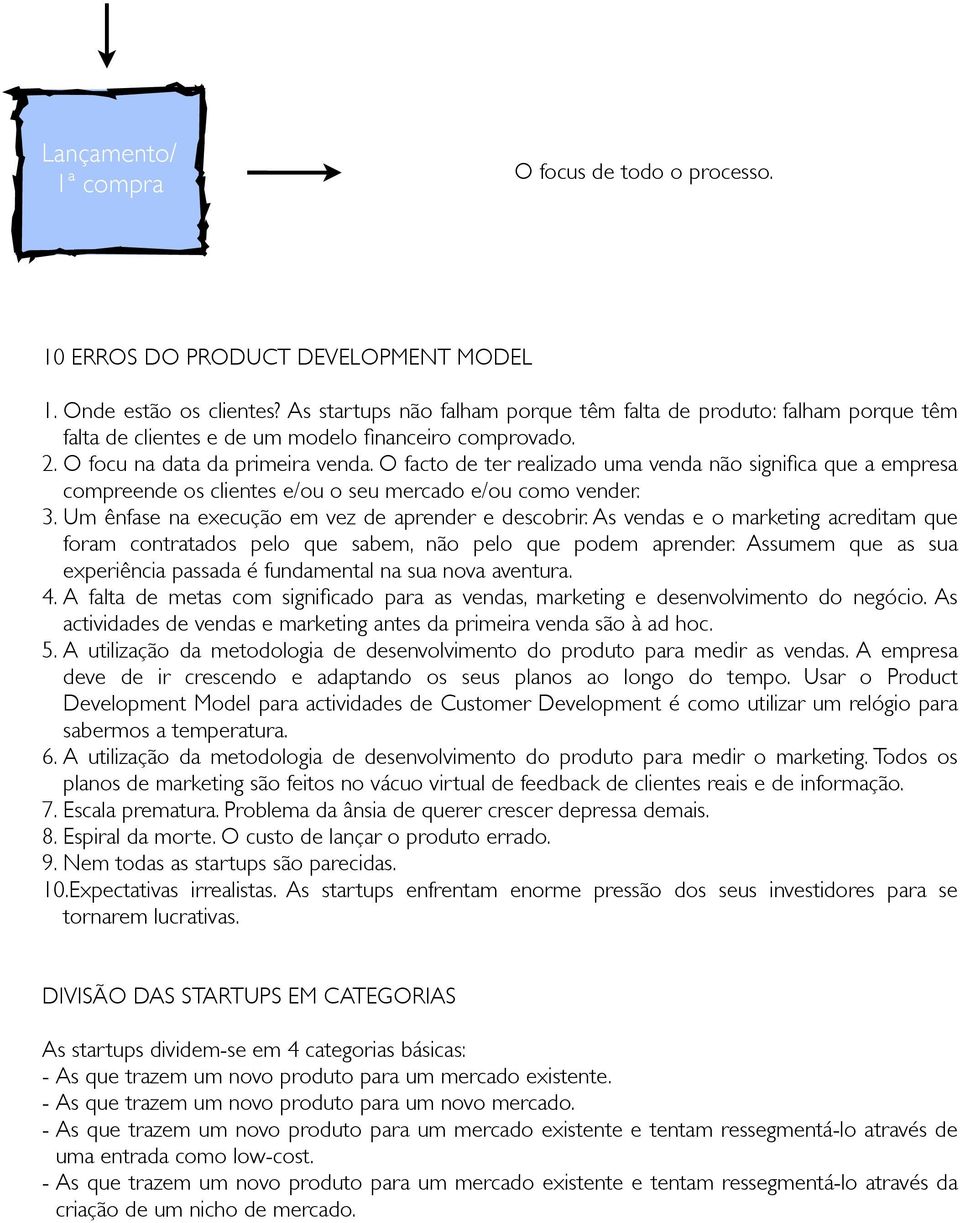 O facto de ter realizado uma venda não significa que a empresa compreende os clientes e/ou o seu mercado e/ou como vender. 3. Um ênfase na execução em vez de aprender e descobrir.