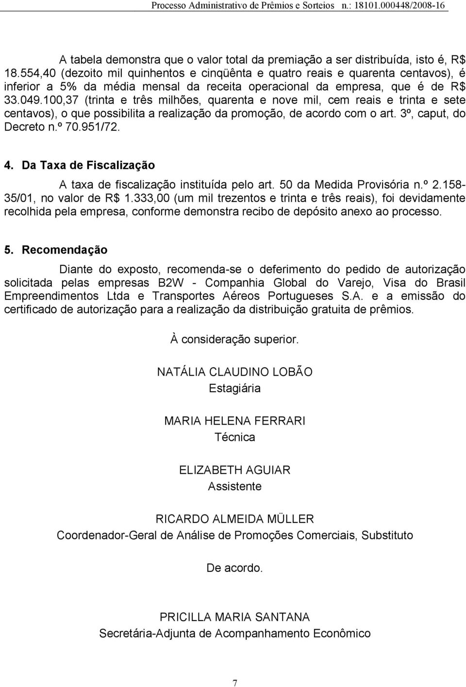 100,37 (trinta e três milhões, quarenta e nove mil, cem reais e trinta e sete centavos), o que possibilita a realização da promoção, de acordo com o art. 3º, caput, do Decreto n.º 70.951/72. 4.