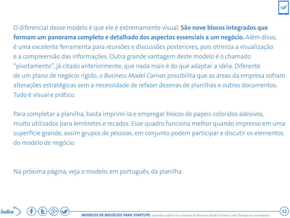 Outra grande vantagem deste modelo é o chamado pivotamento, já citado anteriormente, que nada mais é do que adaptar a ideia.