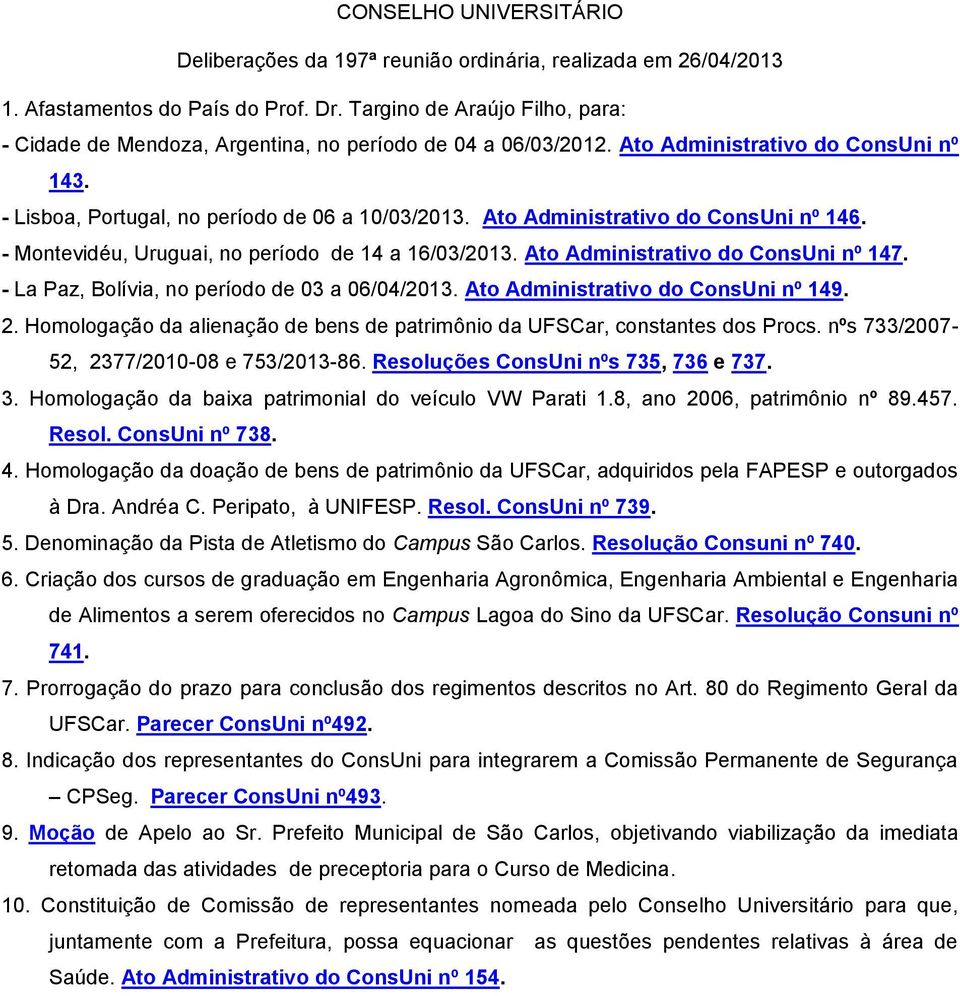 Ato Administrativo do ConsUni nº 146. - Montevidéu, Uruguai, no período de 14 a 16/03/2013. Ato Administrativo do ConsUni nº 147. - La Paz, Bolívia, no período de 03 a 06/04/2013.