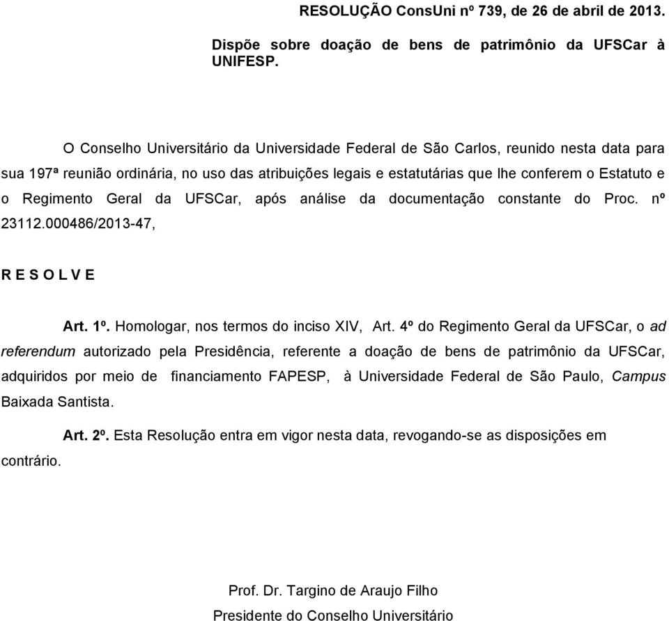 nº 23112.000486/2013-47, R E S O L V E Art. 1º. Homologar, nos termos do inciso XIV, Art.