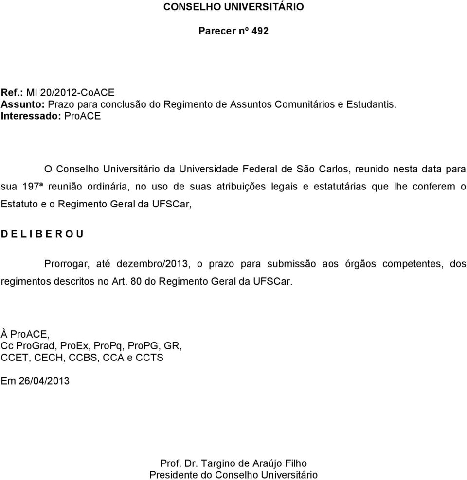 da UFSCar, D E L I B E R O U Prorrogar, até dezembro/2013, o prazo para submissão aos órgãos competentes, dos regimentos descritos no Art.