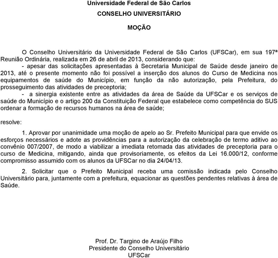 Medicina nos equipamentos de saúde do Município, em função da não autorização, pela Prefeitura, do prosseguimento das atividades de preceptoria; - a sinergia existente entre as atividades da área de