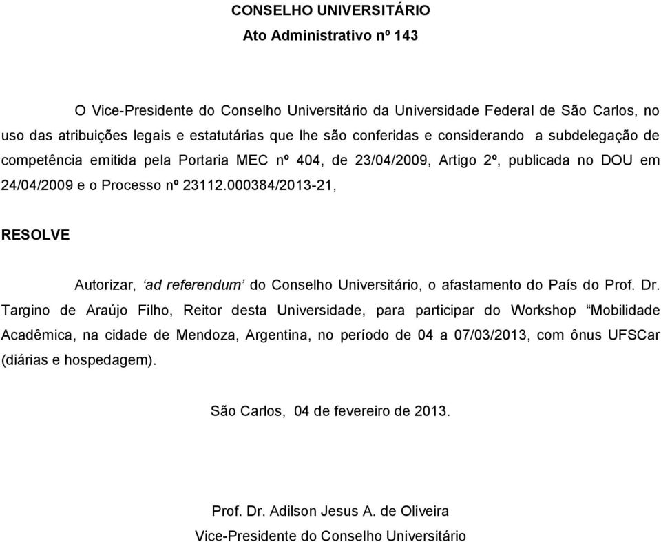 000384/2013-21, RESOLVE Autorizar, ad referendum do Conselho Universitário, o afastamento do País do Prof. Dr.