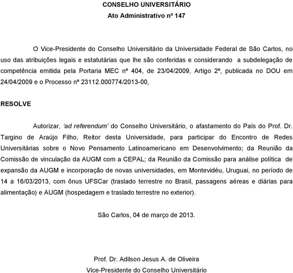 000774/2013-00, RESOLVE Autorizar, ad referendum do Conselho Universitário, o afastamento do País do Prof. Dr.