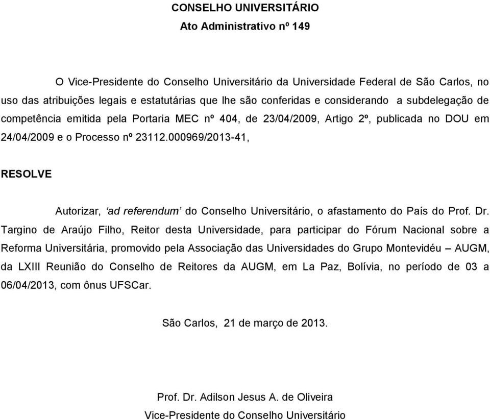 000969/2013-41, RESOLVE Autorizar, ad referendum do Conselho Universitário, o afastamento do País do Prof. Dr.