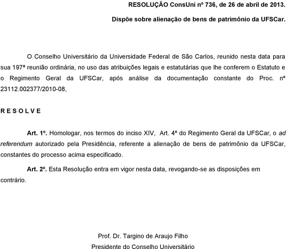 constante do Proc. nº 23112.002377/2010-08, R E S O L V E Art. 1º. Homologar, nos termos do inciso XIV, Art.