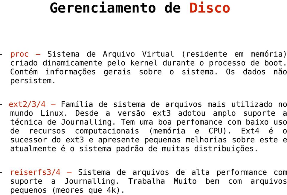 Tem uma boa perfomance com baixo uso de recursos computacionais (memória e CPU).