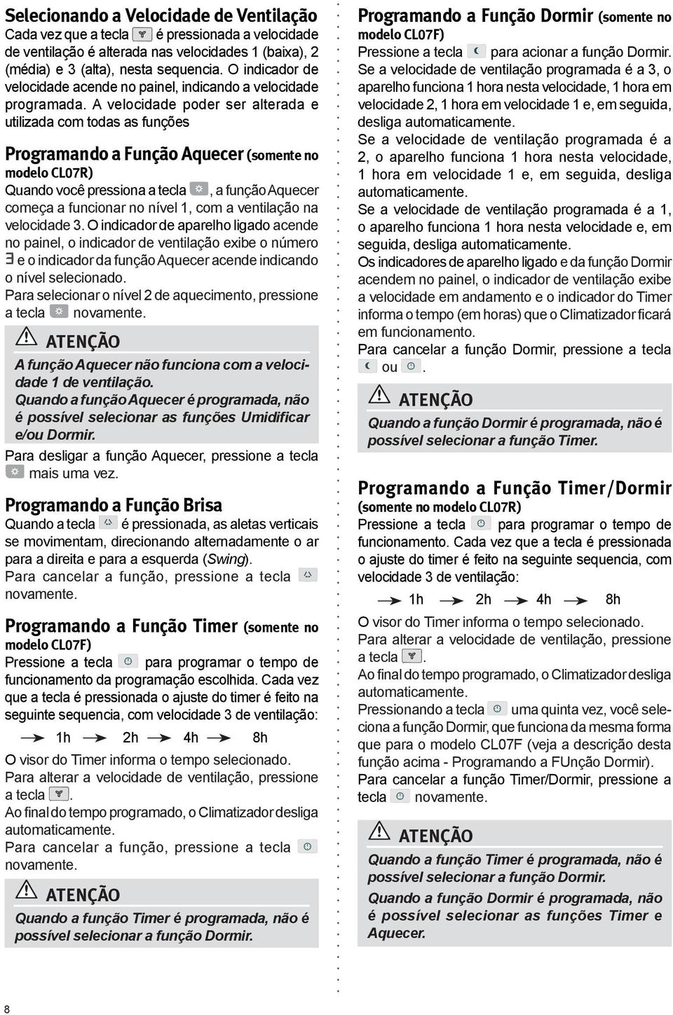 A velocidade poder ser alterada e utilizada com todas as funções Programando a Função Aquecer (somente no modelo CL07R) Quando você pressiona a tecla, a função Aquecer começa a funcionar no nível 1,