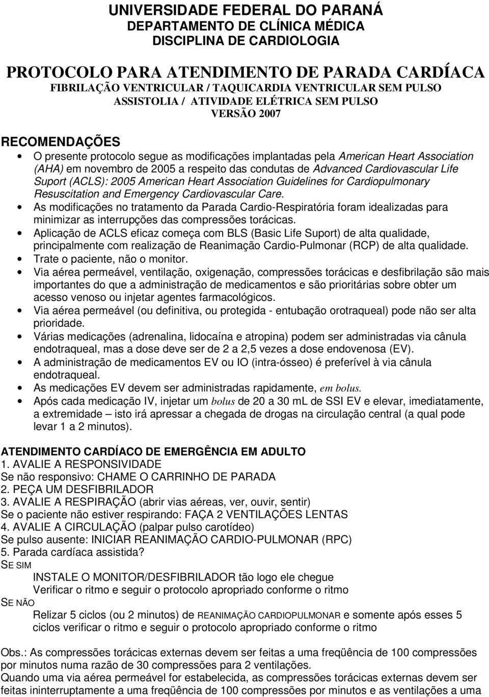 condutas de Advanced Cardiovascular Life Suport (ACLS): 2005 American Heart Association Guidelines for Cardiopulmonary Resuscitation and Emergency Cardiovascular Care.