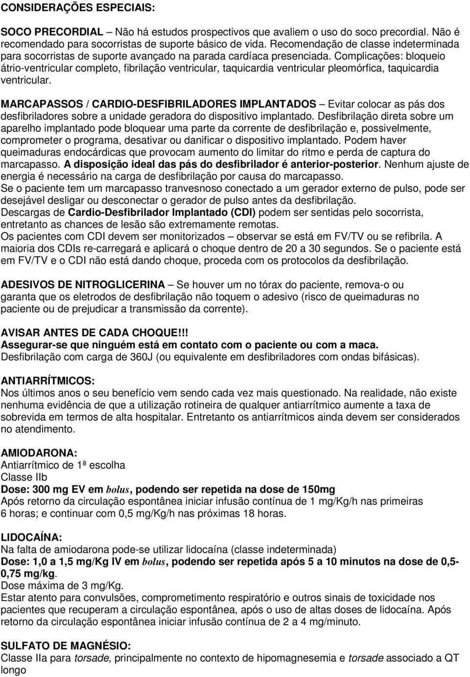 Complicações: bloqueio átrio-ventricular completo, fibrilação ventricular, taquicardia ventricular pleomórfica, taquicardia ventricular.