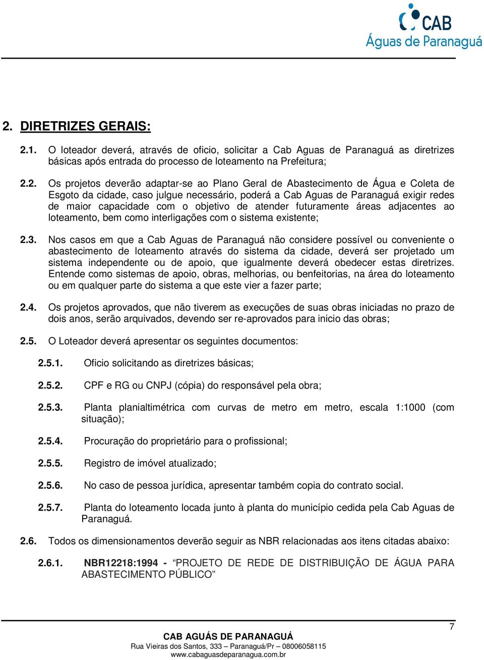 atender futuramente áreas adjacentes ao loteamento, bem como interligações com o sistema existente; 2.3.